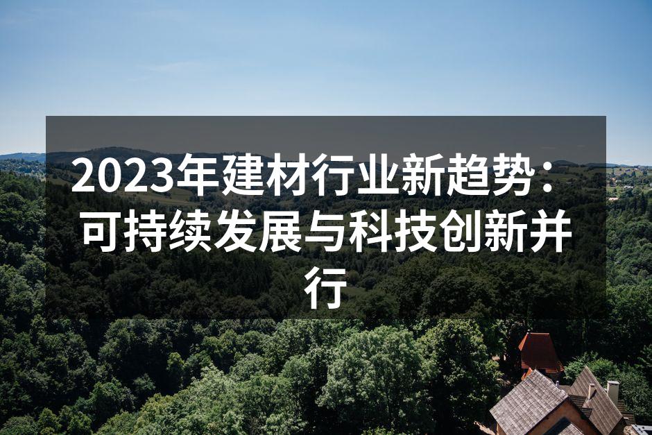 2023年建材行业新趋势:可持续发展与科技创新并行